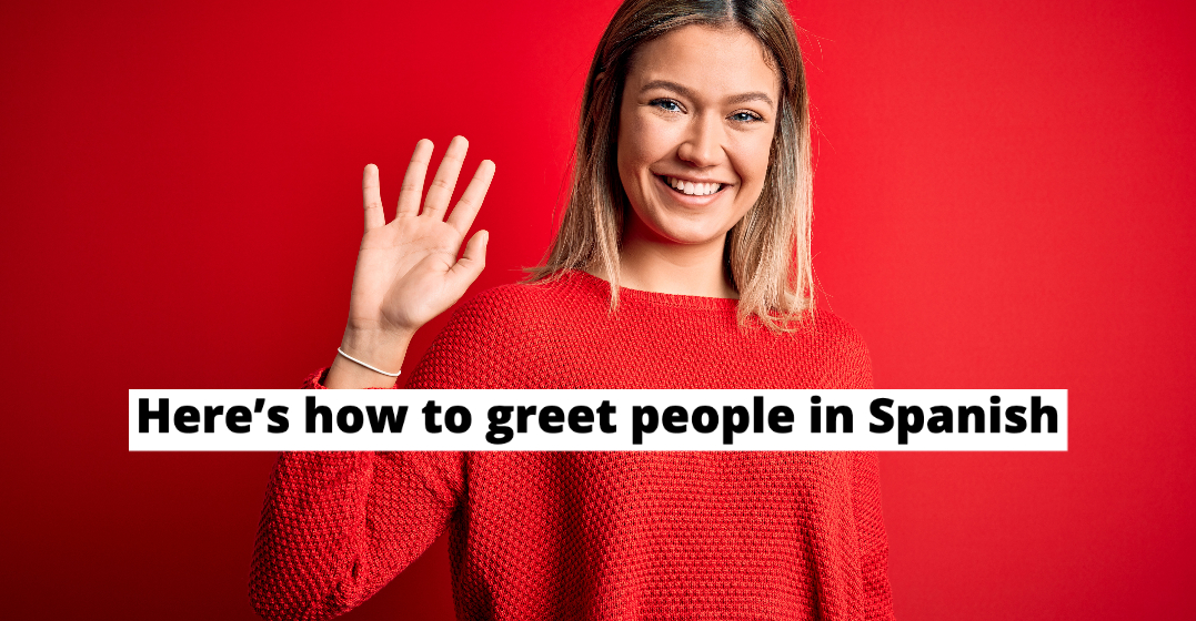 10 ways to greet someone in Spanish
