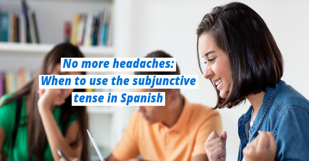 When to Use the Subjunctive Tense in Spanish